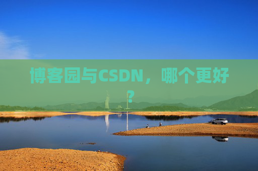 博客园与CSDN，哪个更好？