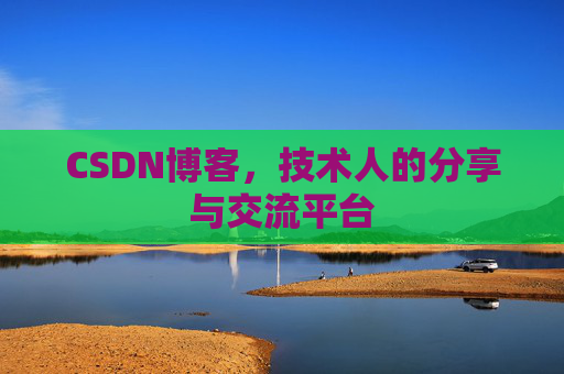 CSDN博客,技术人的分享与交流平台
